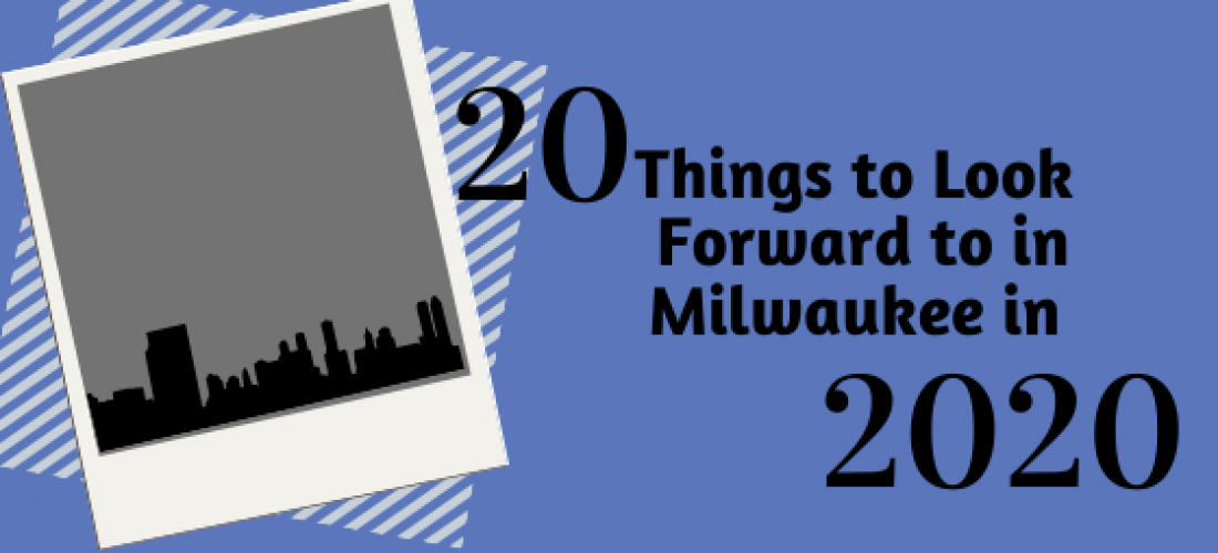 20 Things to Look Forward to in Milwaukee in 2020
